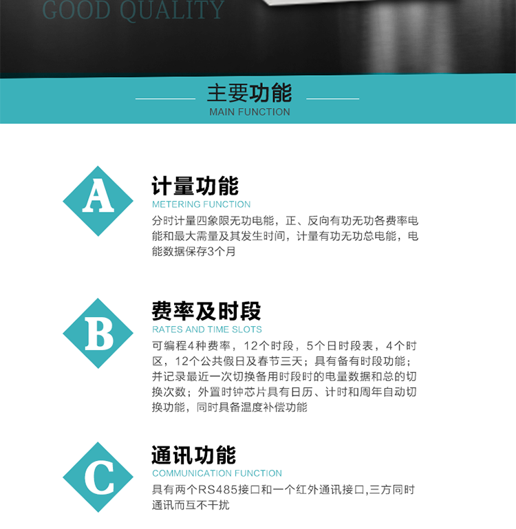 功能特點
 1）分時計量四象限無功電能，正、反向有功無功各費率電能和最大需量及其發(fā)生時間，計量有功無功總電能，電能數(shù)據(jù)保存3個月。
2）可編程4種費率，12個時段，5個日時段表，4個時區(qū)，12個公共假日及春節(jié)三天。
3）具有備有時段功能；并記錄最近一次切換備用時段時的電量數(shù)據(jù)和總的切換次數(shù)。
4）外置時鐘芯片具有日歷、計時和周年自動切換功能，同時具備溫度補償功能。
&nbsp;5）采用寬溫大視角LCD顯示，具有參數(shù)自動輪顯和按鍵顯示功能。
&nbsp;6）具有兩個RS485接口和一個紅外通訊接口,三方同時通訊而互不干擾。
&nbsp;7）具有有/無功測試脈沖輸出，正、反向有功和正、反向無功脈沖測試（遠(yuǎn)動）口輸出功能。
8）具有多功能輸出功能，可實現(xiàn)1Hz時鐘、需量周期更替信號、時段切換信號、超負(fù)荷跳閘等功能。
9）具有失壓、斷相、失流、過壓、欠壓、過流、電壓合格率、停來電、編程、需量清零、廣播校時等記錄功能。