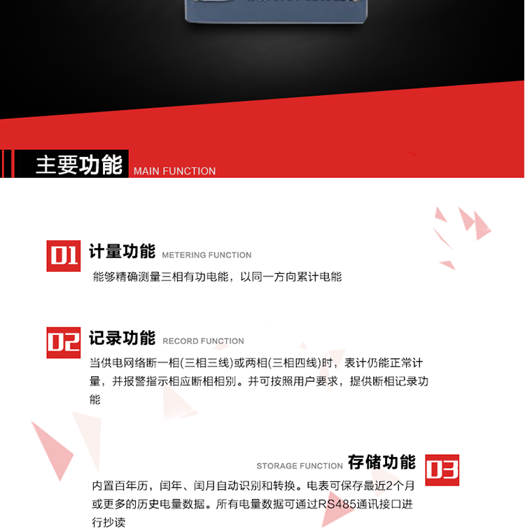 主要功能
1. 能夠精確測(cè)量三相有功電能，以同一方向累計(jì)電能。
2. 當(dāng)供電網(wǎng)絡(luò)斷一相(三相三線)或兩相(三相四線)時(shí)，表計(jì)仍能正常計(jì)量，并報(bào)警指示相應(yīng)斷相相別。并可按照用戶要求，提供斷相記錄功能。
3. 內(nèi)置百年歷，閏年、閏月自動(dòng)識(shí)別和轉(zhuǎn)換。電表可保存最近2個(gè)月或更多的歷史電量數(shù)據(jù)。所有電量數(shù)據(jù)可通過(guò)RS485通訊接口進(jìn)行抄讀。
4. 具有一路調(diào)制型紅外通訊接口和一路完全隔離的RS485通訊接口，方便現(xiàn)場(chǎng)維護(hù)和遠(yuǎn)程數(shù)據(jù)采集。